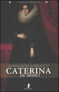 Caterina de' Medici - Mariangela Melotti - Libro Liberamente 2008, Le grandi biografie | Libraccio.it