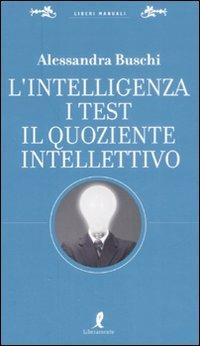 L' intelligenza. I test. Il quoziente intellettivo - Alessandra Buschi - Libro Liberamente 2008, Liberi manuali | Libraccio.it