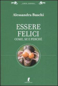 Essere felici. Come, se e perché - Alessandra Buschi - Libro Liberamente 2008, Liberi manuali | Libraccio.it