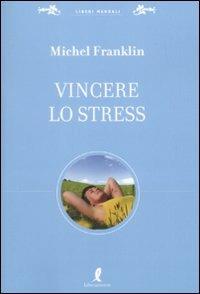 Vincere lo stress - Michel Franklin - Libro Liberamente 2009, Liberi manuali | Libraccio.it