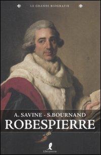 Robespierre - Albert Savine, François Bournand - Libro Liberamente 2009, Le grandi biografie | Libraccio.it