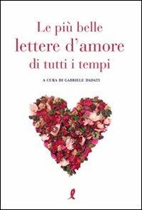 Le più belle lettere d'amore di tutti i tempi - Gabriele Dadati - Libro Liberamente 2009, Più | Libraccio.it