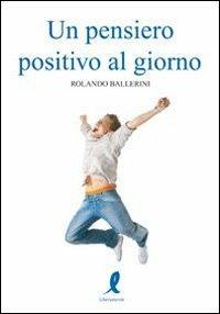 Un pensiero positivo al giorno - Stefano Massarini - Libro Liberamente 2009 | Libraccio.it
