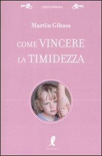 Come vincere la timidezza - Martin Gibass - Libro Liberamente 2009, Liberi manuali | Libraccio.it