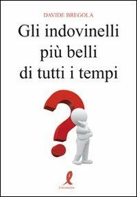 Gli indovinelli più belli di tutti i tempi - Davide Bregola - Libro Liberamente 2009, Più | Libraccio.it