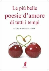 Le più belle poesie d'amore di tutti i tempi - Giovanni Ricler - Libro Liberamente 2009, Più | Libraccio.it