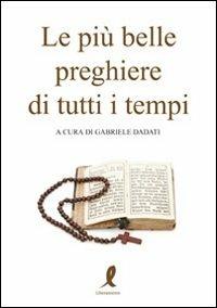 Le più belle preghiere di tutti i tempi - Gabriele Dadati - Libro Liberamente 2009, Più | Libraccio.it