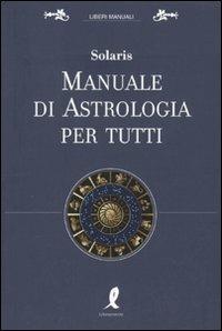 Manuale di astrologia per tutti - Solaris - Libro Liberamente 2009, Liberi manuali | Libraccio.it