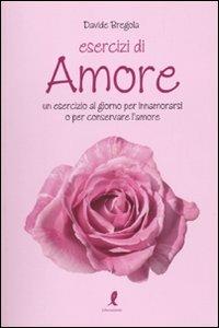 Esercizi d'amore. Un esercizio al giorno per innamorarsi o per conservare l'amore - Davide Bregola - Libro Liberamente 2010, Esercizi di felicità | Libraccio.it