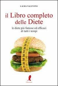 Il libro completo delle diete. Le diete più famose ed efficaci di tutti i tempi - Laura Valentini - Libro Liberamente 2010, Più | Libraccio.it