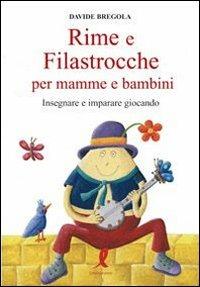 Rime e filastrocche per mamme e per bambini. Insegnare e imparare giocando - Davide Bregola - Libro Liberamente 2010, Più | Libraccio.it