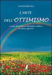 L' arte dell'ottimismo. Come diventare ottimisti e felici in dieci giorni