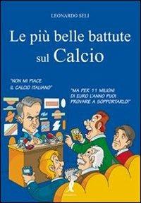 Le più belle battute sul calcio - Leonardo Seli - Libro Liberamente 2010, Più | Libraccio.it