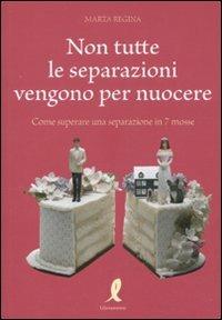 Non tutte le separazioni vengono per nuocere. Come superare una separazione in 7 mosse - Regina Marta - Libro Liberamente 2010 | Libraccio.it