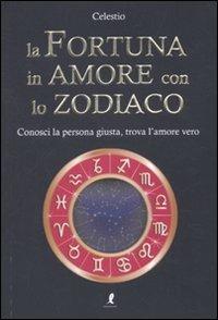 La fortuna in amore con lo zodiaco - Celestio - Libro Liberamente 2010 | Libraccio.it
