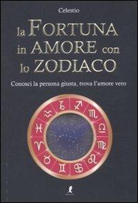 La fortuna in amore con lo zodiaco - Celestio - Libro Liberamente 2010 | Libraccio.it