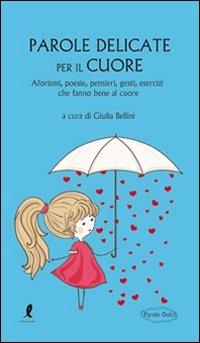 Parole delicate per il cuore - Giulia Bellini - Libro Liberamente 2011, Parole dolci | Libraccio.it