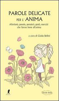 Parole delicate per l'anima - Giulia Bellini - Libro Liberamente 2011, Parole dolci | Libraccio.it
