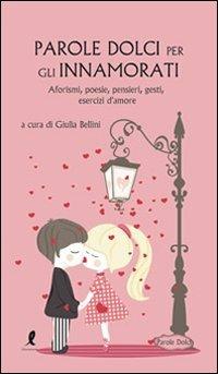 Parole dolci per gli innamorati - Giulia Bellini - Libro Liberamente 2011, Parole dolci | Libraccio.it