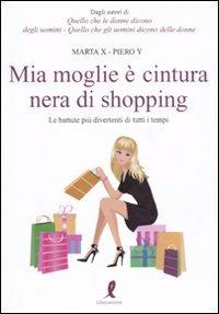 Mia moglie è cintura nera di shopping. Le battute più divertenti di tutti i tempi - Marta X, Piero Y - Libro Liberamente 2011 | Libraccio.it