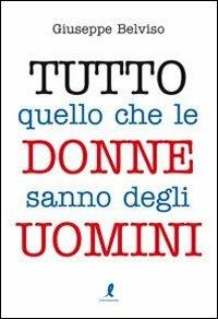 Tutto quello che le donne sanno degli uomini - Giuseppe Belviso - Libro Liberamente 2011 | Libraccio.it