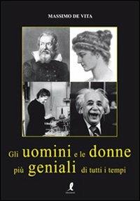Gli uomini e le donne più geniali di tutti i tempi - Massimo De Vita - Libro Liberamente 2011, Più | Libraccio.it