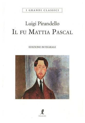 Il fu Mattia Pascal. Ediz. integrale - Luigi Pirandello - Libro Liberamente 2018, I grandi classici | Libraccio.it