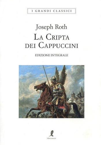 La cripta dei cappuccini. Ediz. integrale - Joseph Roth - Libro Liberamente 2018, I grandi classici | Libraccio.it