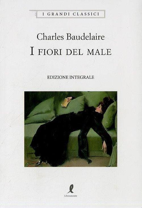 I fiori del male. Ediz. integrale - Charles Baudelaire - Libro Liberamente  2018, I grandi classici