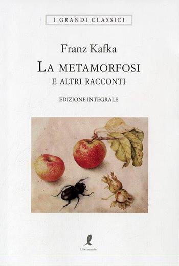 La metamorfosi e altri racconti - Franz Kafka - Libro Liberamente 2018, I grandi classici | Libraccio.it