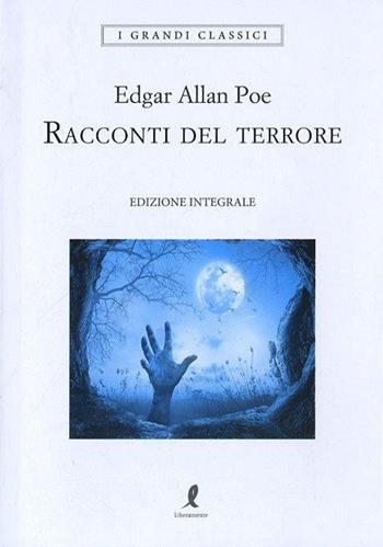 Racconti del terrore. Ediz. integrale - Edgar Allan Poe - Libro Liberamente 2017, I grandi classici | Libraccio.it
