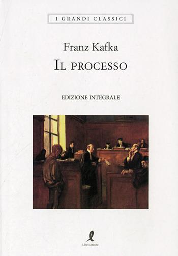 Il processo. Ediz. integrale - Franz Kafka - Libro Liberamente 2017, I grandi classici | Libraccio.it