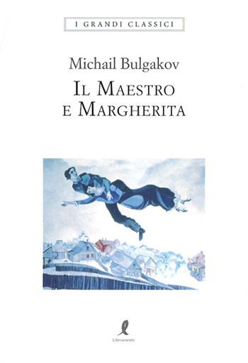 Il Maestro e Margherita. Ediz. integrale - Michail Bulgakov - Libro Liberamente 2018, I grandi classici | Libraccio.it