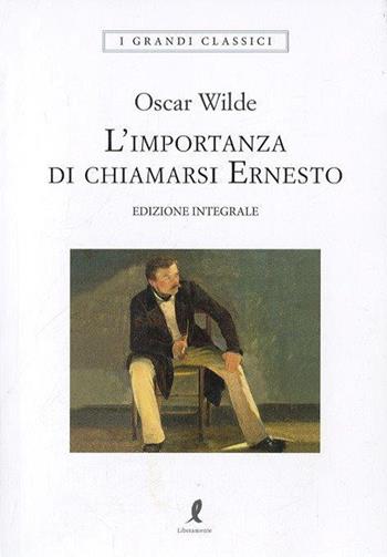 L' importanza di chiamarsi Ernesto. Ediz. integrale - Oscar Wilde - Libro Liberamente 2019, I grandi classici | Libraccio.it