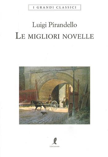 Le migliori novelle - Luigi Pirandello - Libro Liberamente 2018, I grandi classici | Libraccio.it