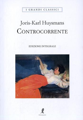 Controcorrente. Ediz. integrale - Joris-Karl Huysmans - Libro Liberamente 2018, I grandi classici | Libraccio.it