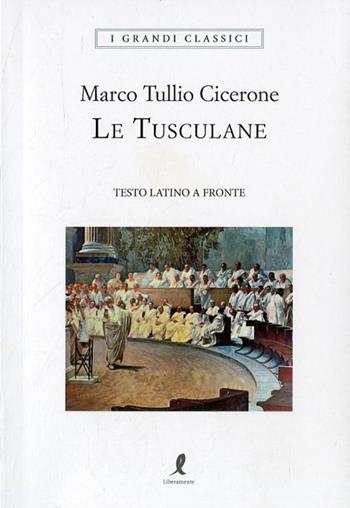 Le Tusculane. Testo latino a fronte - Marco Tullio Cicerone - Libro Liberamente 2018, I grandi classici | Libraccio.it