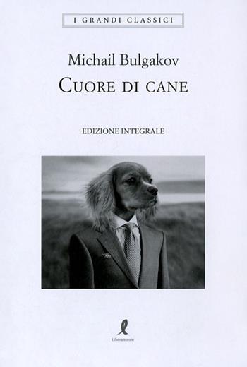 Cuore di cane. Ediz. integrale - Michail Bulgakov - Libro Liberamente 2018, I grandi classici | Libraccio.it