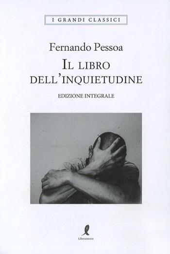 Il libro dell'inquietudine. Ediz. integrale - Fernando Pessoa - Libro Liberamente 2018, I grandi classici | Libraccio.it
