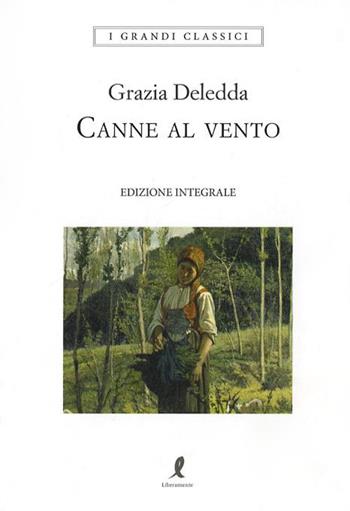 Canne al vento. Ediz. integrale - Grazia Deledda - Libro Liberamente 2018, I grandi classici | Libraccio.it