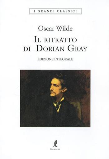 Il ritratto di Dorian Gray. Ediz. integrale - Oscar Wilde - Libro Liberamente 2018, I grandi classici | Libraccio.it
