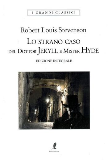 Lo strano caso del dottor Jekyll e del signor Hyde. Ediz. integrale - Robert Louis Stevenson - Libro Liberamente 2018, I grandi classici | Libraccio.it