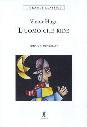 L' uomo che ride. Ediz. integrale - Victor Hugo - Libro Liberamente 2019, I grandi classici | Libraccio.it
