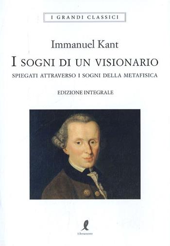 I sogni di un visionario spiegati coi sogni della metafisica. Ediz. integrale - Immanuel Kant - Libro Liberamente 2019, I grandi classici | Libraccio.it