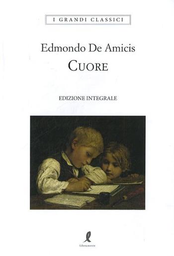 Cuore. Ediz. integrale - Edmondo De Amicis - Libro Liberamente 2019, I grandi classici | Libraccio.it