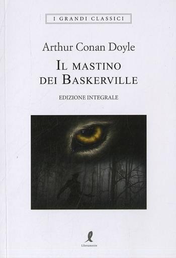 Il mastino dei Baskerville. Ediz. integrale - Arthur Conan Doyle - Libro Liberamente 2019, I grandi classici | Libraccio.it