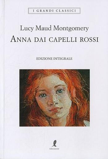 Anna dai capelli rossi. Ediz. integrale - Lucy Maud Montgomery - Libro Liberamente 2019, I grandi classici | Libraccio.it