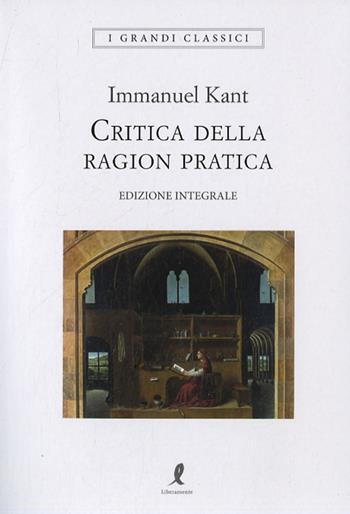 Critica della ragion pratica. Ediz. integrale - Immanuel Kant - Libro Liberamente 2019, I grandi classici | Libraccio.it