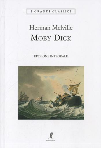 Moby Dick. Ediz. integrale - Herman Melville - Libro Liberamente 2019, I grandi classici | Libraccio.it