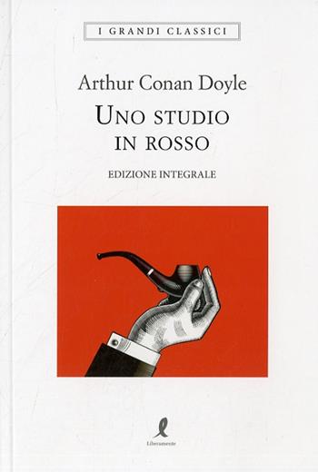 Uno studio in rosso. Ediz. integrale - Arthur Conan Doyle - Libro Liberamente 2020, I grandi classici | Libraccio.it